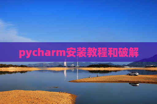 pycharm安装教程和破解 pycharm安装教程和破解